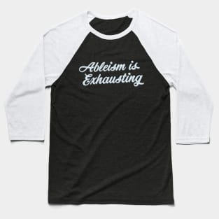 Ableism Is Exhausting (Script) Baseball T-Shirt